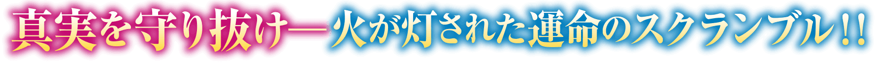 真実を守り抜け―灯がともされた運命のスクランブル‼